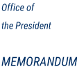 Office of the President: Memorandum