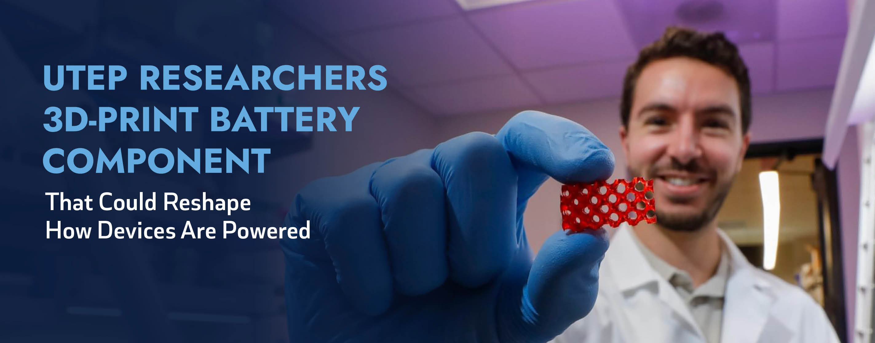 UTEP Develops 3D-Printed Battery Component 