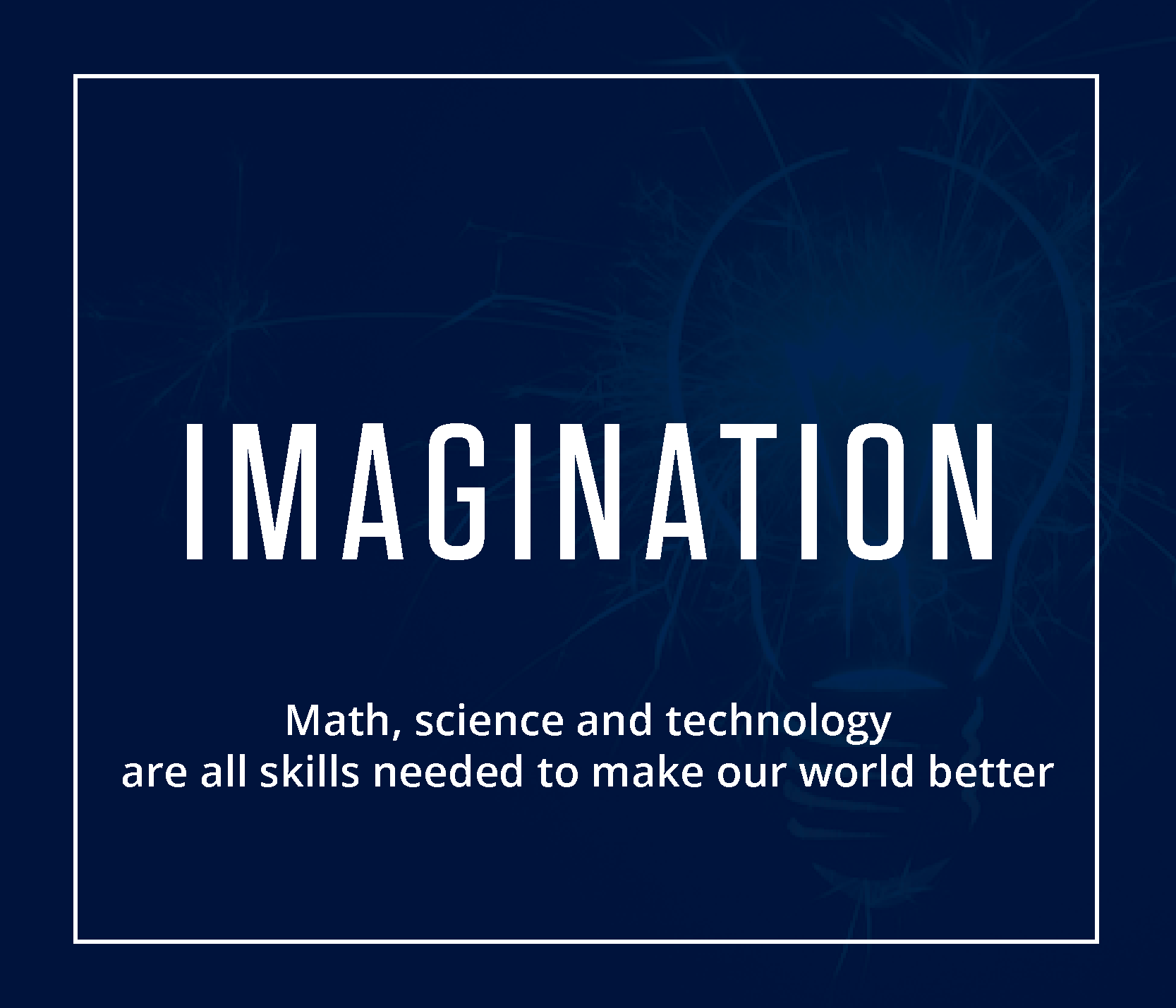USE YOUR IMAGINATION math science and technology are all skills needed to make our world better