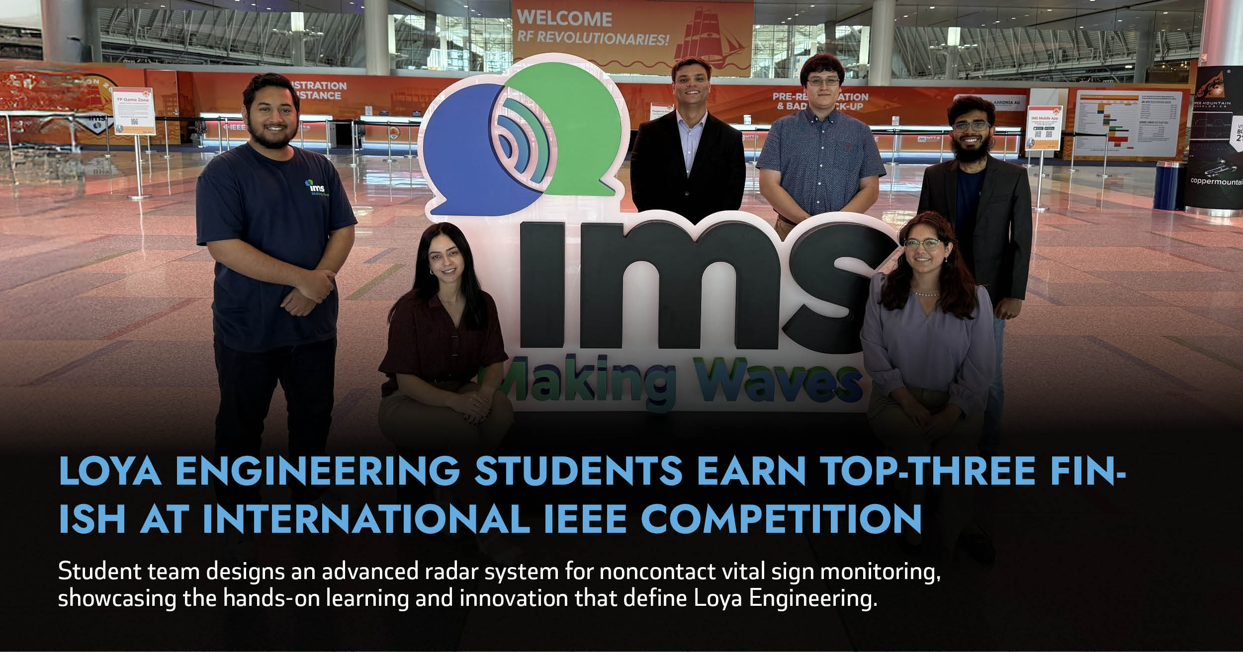 Six students pose around a large ims (lowercase) Making Waves sign at a conference venue, highlighting a student team recognized at an international IEEE competition. Visible text reads Loya Engineering Students Earn Top-Three Finish at International IEEE Competition. Student team designs an advanced radar system for noncontact vital sign monitoring, showcasing the hands-on learning and innovation that define Loya Engineering.