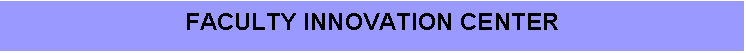 Text Box: FACULTY INNOVATION CENTER