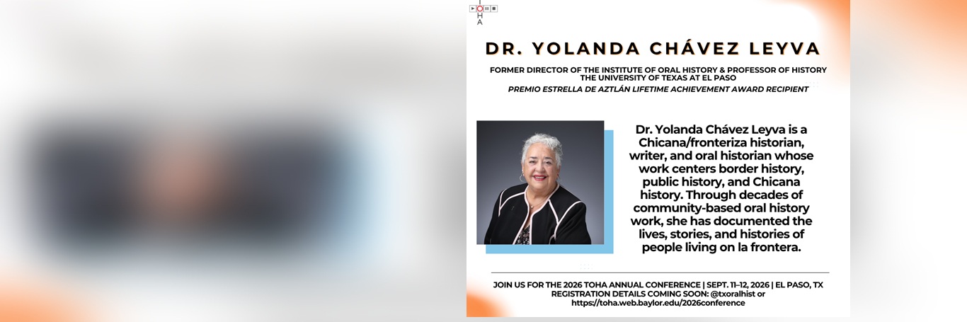 Dr. Yolanda Chávez Leyva - FORMER DIRECTOR OF THE INSTITUTE OF ORAL HISTORY & PROFESSOR OF HISTORY THE UNIVERSITY OF TEXAS AT EL PASO 