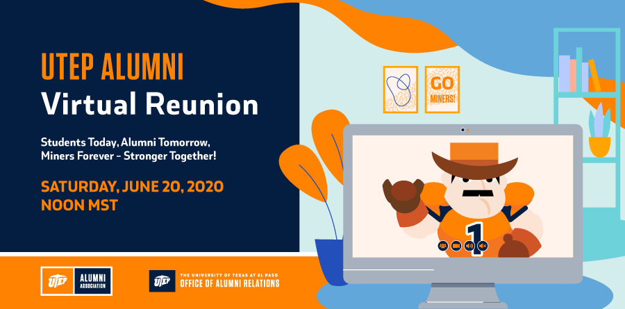 The University of Texas at El Paso’s Alumni Association has created a way for alumni, students and friends from throughout the world to share their Miner spirit through at UTEP Alumni Virtual Reunion, which is scheduled for noon MST Saturday, June 20, 2020. 