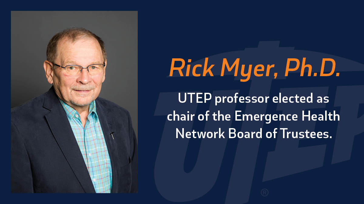 Emergence Health Network (EHN) announced recently that its Board of Trustees had elected as its chair The University of Texas at El Paso’s Rick Myer, Ph.D., chair and professor in the Department of Educational Psychology and Special Services. 